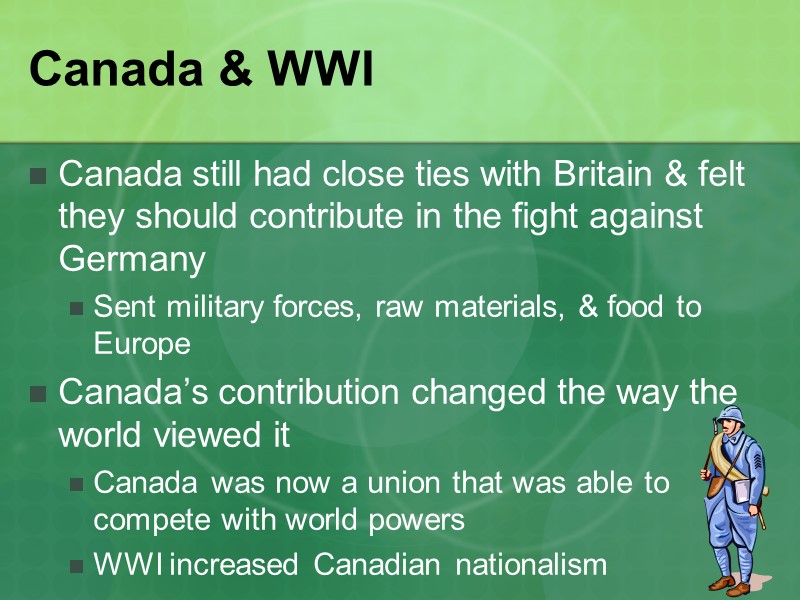 Canada & WWI Canada still had close ties with Britain & felt they should